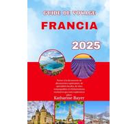 GUIDE DE VOYAGE FRANCE 2025: Partez à la découverte de découvertes captivantes, de spécialités locales, de sites remarquables et d'informations exclusives que tout explorateur adore