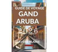GUIDE DE VOYAGE GAND ARUBA 2026: Découvrez les secrets les mieux gardés de ce havre tropical
