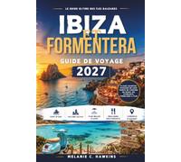 GUIDE DE VOYAGE IBIZA ET FORMENTERA 2027: Le guide ultime des îles Baléares pour les plages cachées, les escapades de luxe, les lieux de coucher de ... locale et les aventures à travers les îles.