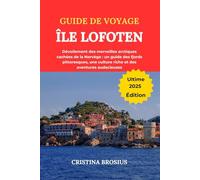 GUIDE DE VOYAGE ÎLE LOFOTEN 2025: Dévoilement des merveilles arctiques cachées de la Norvège : un guide des fjords pittoresques, une culture riche et des aventures audacieuses