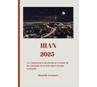 GUIDE DE VOYAGE IRAN 2025: À la découverte du cœur de la Perse, de son histoire, de sa culture et de ses paysages