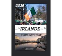 GUIDE DE VOYAGE IRLANDE 2025: Dévoiler les principales destinations de l'Irlande, les joyaux cachés et les expériences traditionnelles