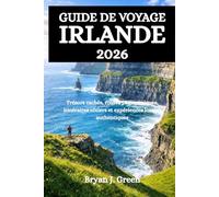 GUIDE DE VOYAGE IRLANDE 2026: Trésors cachés, routes panoramiques, itinéraires côtiers et expériences locales authentiques