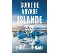 GUIDE DE VOYAGE ISLANDE 2026: Découvrez les merveilles naturelles à couper le souffle et la riche culture de l'île nordique