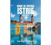 GUIDE DE VOYAGE ISTRIE 2025-2026.: Explorez les meilleures destinations, les joyaux cachés et les secrets locaux de la péninsule d'Istrie en Croatie.
