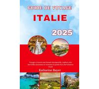 GUIDE DE VOYAGE ITALIE 2025: Voyagez à travers une beauté intemporelle, explorez des merveilles anciennes et ressentez le pouls d'un chef-d'œuvre vivant