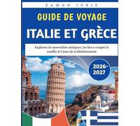 Guide De Voyage Italie Et Grèce 2026-2027: Explorez les merveilles antiques, les îles à couper le souffle et l'âme de la Méditerranée