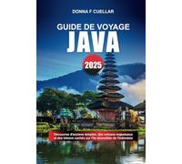 GUIDE DE VOYAGE JAVA 2025: Découvrez d'anciens temples, des volcans majestueux et des trésors cachés sur l'île diversifiée de l'Indonésie