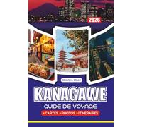 GUIDE DE VOYAGE KANAGAWE 2026: Votre compagnon de voyage vers Yokohama, Kamakura et Hakone, avec des conseils pratiques sur les vols, visas, étiquette locale, nourriture, nature et onsen
