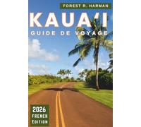 GUIDE DE VOYAGE KAUA'I 2026: Explorez l'île-jardin d'Hawaï avec des conseils locaux, des joyaux cachés, des plages, des sentiers et des expériences réelles pour chaque voyageur