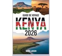 GUIDE DE VOYAGE KENYA 2026: Conseils d'initiés pour explorer la faune et la culture de l'Afrique de l'Est