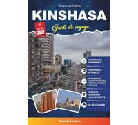 Guide de voyage Kinshasa 2027: Votre planificateur de vacances d'initié avec les meilleures attractions, aventures sur le fleuve Congo, cuisine locale, hôtels, musées et trésors cachés