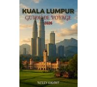 Guide de Voyage Kuala Lumpur 2026: Explorez plus intelligemment - 25 aventures, conseils et trésors culturels triés sur le volet à travers Kuala Lumpur (Inclure une carte)