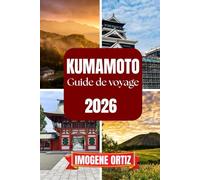 GUIDE DE VOYAGE KUMAMOTO 2026