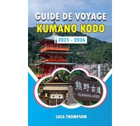 GUIDE DE VOYAGE KUMANO KODO 2025 - 2026: Explorez le temple sacré de Kumano Kodo au Japon : un guide du pèlerin pour découvrir les chutes de Nachi, Hongu Taisha, Daimon-zaka et le sentier Nakahechi