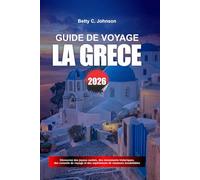 GUIDE DE VOYAGE LA GRÈCE 2026: Découvrez des joyaux cachés, des monuments historiques, des conseils de voyage et des vacances inoubliables