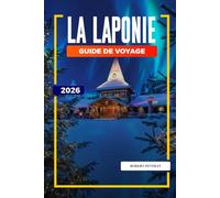 GUIDE DE VOYAGE LA LAPONIE 2026: Découvrez des joyaux cachés, des monuments historiques, des conseils de voyage et des vacances inoubliables