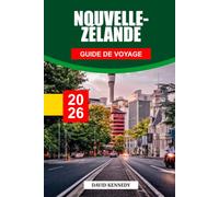 GUIDE DE VOYAGE LA NOUVELLE ZÉLANDE 2026: Découvrez des joyaux cachés, des monuments historiques, des conseils de voyage et des vacances inoubliables
