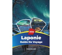 GUIDE DE VOYAGE LAPONIE 2026: Aurores boréales, Rovaniemi et le village du Père Noël, safaris en husky, hôtels de glace et aventures hivernales