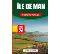 GUIDE DE VOYAGE L'ÎLE DE MAN 2026: Découvrez des joyaux cachés, des monuments historiques, des conseils de voyage et des vacances inoubliables