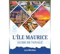 GUIDE DE VOYAGE L'ÎLE MAURICE: Un guide complet pour explorer les plages de sable blanc la ville, sa culture colorée, villages cachés, activités d'aventure et expériences insulaires authentiques