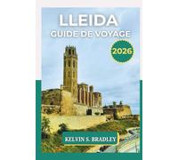 GUIDE DE VOYAGE LLEIDA 2026: Explorez les trésors cachés de la Catalogne, les aventures en plein air, les sites culturels et les itinéraires de voyage pittoresques.