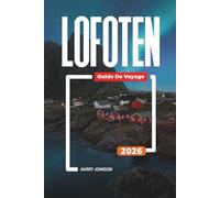 GUIDE DE VOYAGE LOFOTEN 2026: Découvrez des joyaux cachés, des monuments historiques, des conseils de voyage et des vacances inoubliables