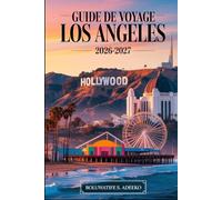 GUIDE DE VOYAGE LOS ANGELES 2026-2027: Un guide du visiteur pour la première fois à Los Angeles. Explorer Hollywood, Santa Monica Pier, Beverly Hills, l'observatoire Griffith