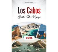 GUIDE DE VOYAGE LOS CABOS 2026: Découvrez des trésors cachés, des sites historiques, des conseils de voyage et des expériences de vacances inoubliables