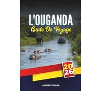GUIDE DE VOYAGE L'OUGANDA 2026: Trekking avec les gorilles et les chimpanzés, safaris Big Five, aventures sur le Nil, randonnée à Rwenzori, observation des oiseaux et rencontres culturelles