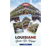 GUIDE DE VOYAGE LOUISIANE 2026: La Nouvelle-Orléans, Jazz, Mardi Gras, Cuisine cajun, Visites des marais, Plantations et festivals