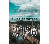 Guide de Voyage Luxembourg 2026: Découvrez Luxembourg-Ville, ses châteaux, ses vallées viticoles et ses trésors cachés au cœur vert de l’Europe