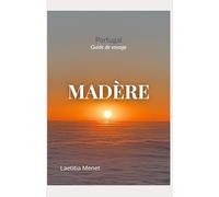 Guide de voyage Madère: Randonnées, plages, belvédères et conseils pratiques pour explorer l'île