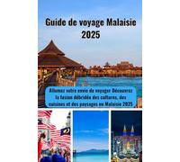 Guide de voyage Malaisie 2025: Allumez votre envie de voyager Découvrez la fusion débridée des cultures, des cuisines et des paysages en Malaisie 2025