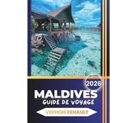 GUIDE DE VOYAGE MALDIVES 2026: Conseils essentiels pour explorer des îles, choisir des stations haut de gamme, des récifs de snorkeling, des sites de plongée et des escapades océaniques