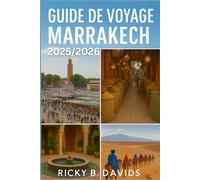 GUIDE DE VOYAGE MARRAKECH 2025/2026: Le guide ultime des souks cachés, des escapades dans le désert, de la cuisine de rue, des riads et des merveilles culturelles de la ville rouge du Maroc