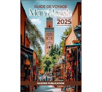 GUIDE DE VOYAGE MARRAKECH 2025: « Découvrez Marrakech comme un local : conseils d'initiés, sites intemporels et joyaux culturels pour une escapade marocaine parfaite »