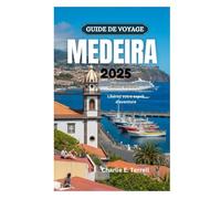 GUIDE DE VOYAGE MEDEIRA 2025: Libérez votre esprit d'aventure