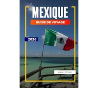GUIDE DE VOYAGE MEXIQUE 2026: Découvrez des joyaux cachés, des monuments historiques, des conseils de voyage et des vacances inoubliables