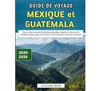 Guide De Voyage Mexique et Guatemala 2025-2026: Tout ce dont vous avez besoin pour planifier, explorer et découvrir le meilleur de deux pays, de la culture, de la cuisine, de l'aventure et au-delà