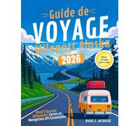Guide de Voyage Milepost Alaska 2026: Road Trip pour Débutants: Cartes et Navigation GPS Essentielles