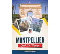 GUIDE DE VOYAGE MONTPELLIER 2026: Découvrez des joyaux cachés, des monuments historiques, des conseils de voyage et des expériences de vacances inoubliables