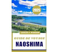 GUIDE DE VOYAGE NAOSHIMA 2025: Guide compagnon ultime de l'île japonaise de l'art et de l'innovation.