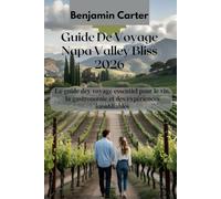 Guide De Voyage Napa Valley Bliss 2026: Le guide dey voyage essentiel pour le vin, la gastronomie et des expériences inoubliables
