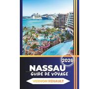 GUIDE DE VOYAGE NASSAU 2026: Conseils d'initiés pour les vacances aux Bahamas, les points forts de Paradise Island, les plages, les resorts, la ... prêts à l'emploi pour tous les budgets