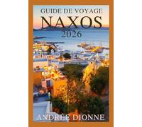 GUIDE DE VOYAGE NAXOS 2026: Un guide de voyage complet de la Grèce 2026 à Naxos et dans les Cyclades avec plages, culture, gastronomie, aventure et voyages accessibles pour tous les voyageurs