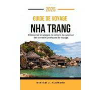 GUIDE DE VOYAGE NHA TRANG 2025.: Découvrez les plages, la culture, la cuisine et des conseils pratiques de voyage.
