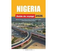 GUIDE DE VOYAGE NIGERIA 2026: Attractions touristiques, festivals culturels et merveilles naturelles cachées à travers le géant de l'Afrique de l'Ouest