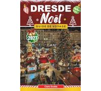 Guide de voyage Noël à Dresde: Le guide complet du voyageur sur le plus ancien marché de Noël d'Allemagne, le Striezelmarkt et les traditions saxonnes