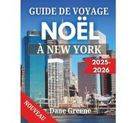 GUIDE DE VOYAGE NOËL ÀNEW YORK 2025-2026: Votre guide ultime des illuminations festives, des marchés de Noël, du patinage sur glace et des merveilles hivernales